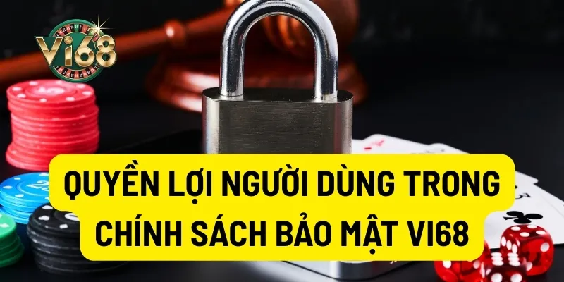 Quyền lợi người dùng trong chính sách bảo mật Vi68