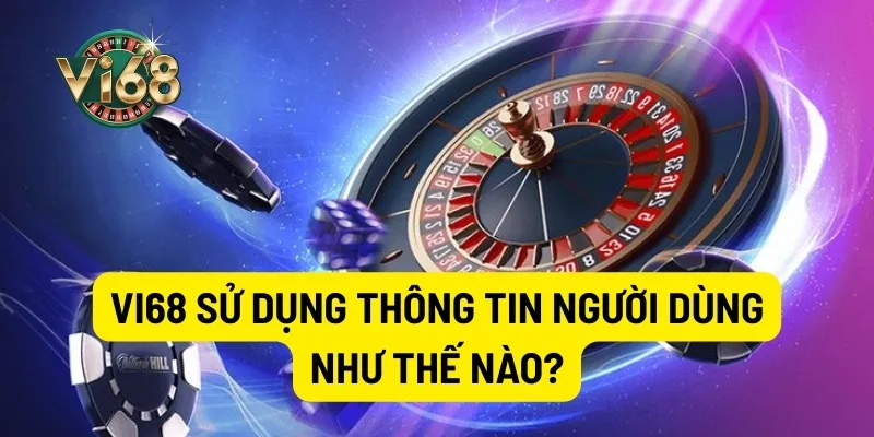 Vi68 sử dụng thông tin người dùng như thế nào ?