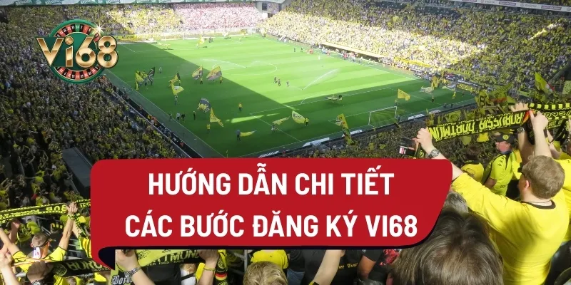 Các bước chi tiết và đơn giản cách đăng ký Vi68 cho tân thủ