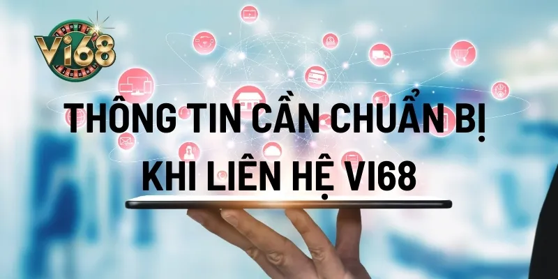 Những thông tin cần chuẩn bị trước khi liên hệ Vi68