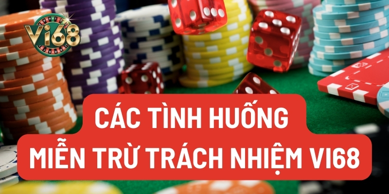 Các tình huống miễn trừ trách nhiệm Vi68 tại nhà cái