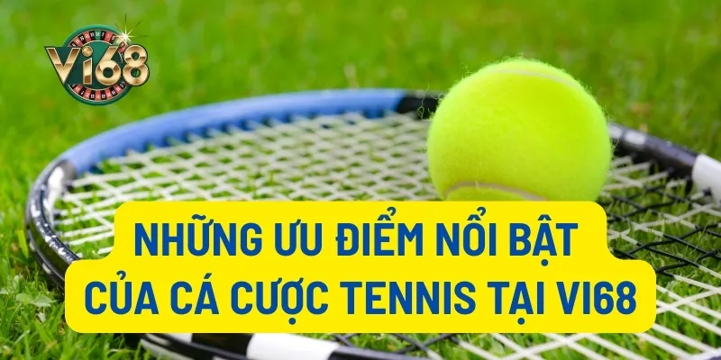 Những ưu điểm nổi bật của cá cược tennis tại Vi68