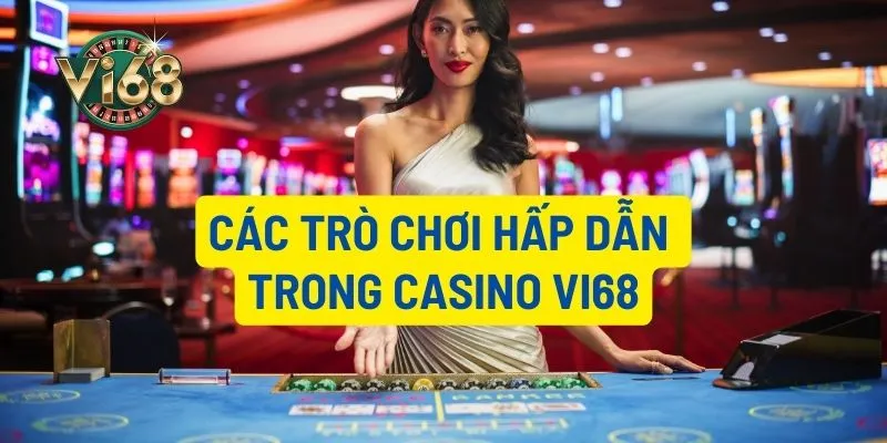 Một số trò chơi hấp dẫn tại Casino Vi68