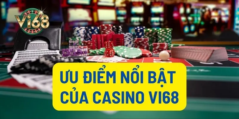Cá ưu điểm nổi bật của sảnh Casino Vi68