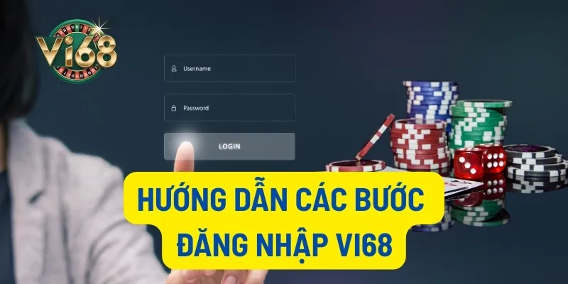 Các bước đăng nhập Vi68 dễ dàng 