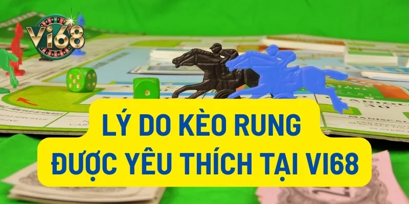 Lý do kèo rung được yêu thích tại Vi68