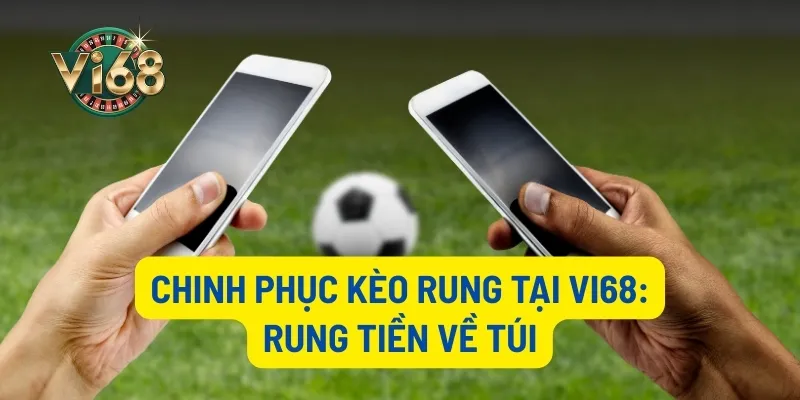 Bí quyết chinh phục kèo rung tại Vi68