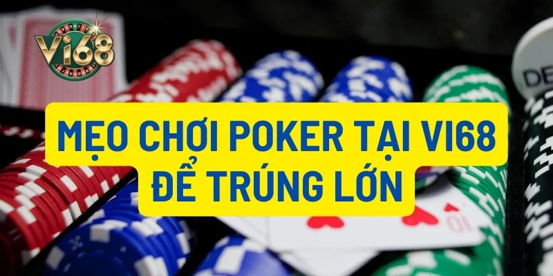 Các mẹo chơi poker tại Vi68 để trúng lớn