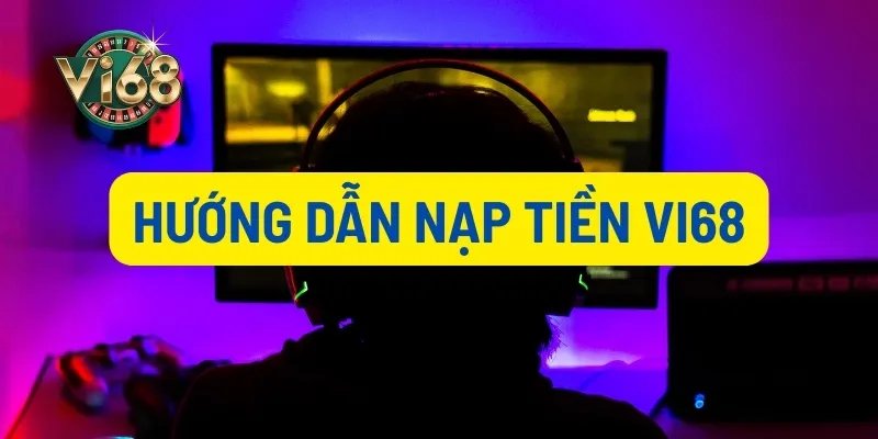 Các bước đơn giản khi nạp tiền Vi68