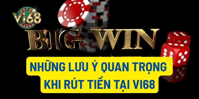 Những lưu ý quan trọng khi rút tiền tại Vi68