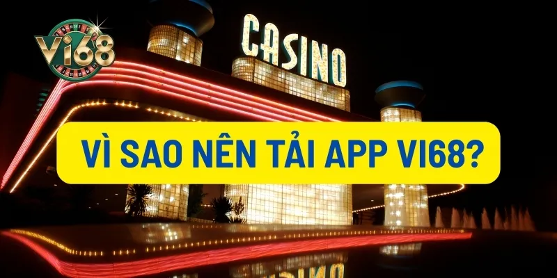 Tại sao bạn cần phải tải app Vi68 ?