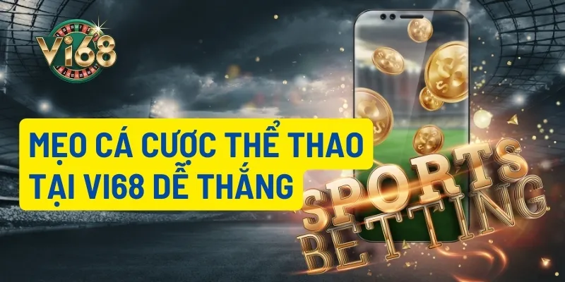 Các mẹo chơi cá cược thể thao Vi68 dể thắng 